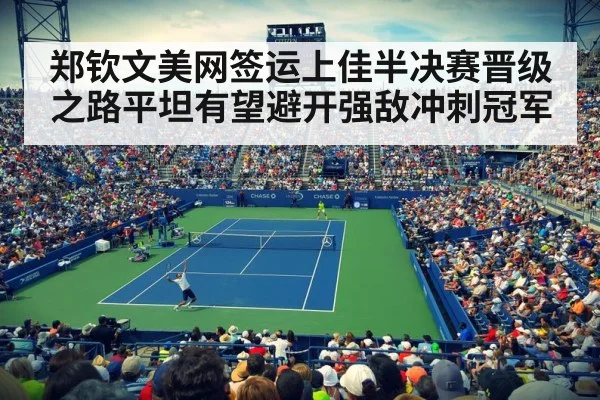 郑钦文美网签运上佳半决赛晋级之路平坦有望避开强敌冲刺冠军